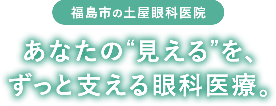福島市の土屋眼科医院　あなたの“見える”を、ずっと支える眼科医療。